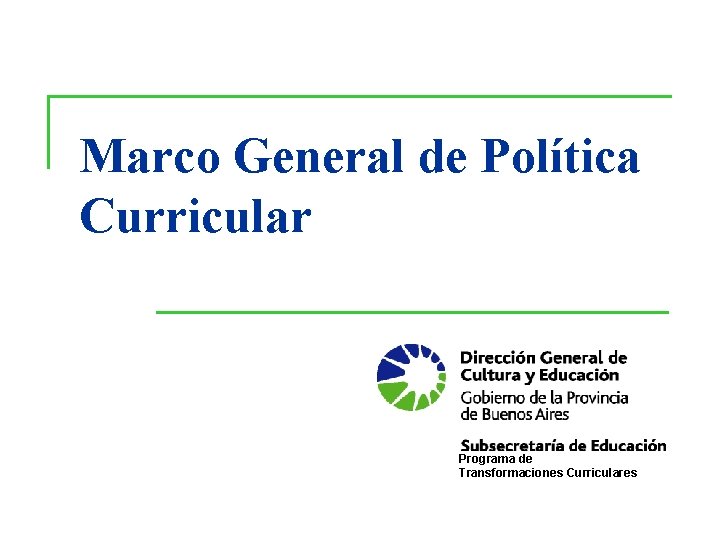 Marco General de Política Curricular Programa de Transformaciones Curriculares Marco General de Política Curricular Programa de Transformaciones Curriculares
