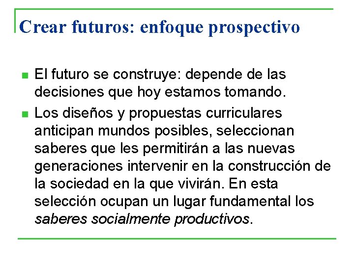 Crear futuros: enfoque prospectivo n n El futuro se construye: depende de las decisiones Crear futuros: enfoque prospectivo n n El futuro se construye: depende de las decisiones