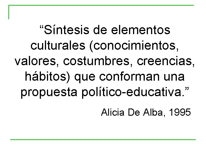 “Síntesis de elementos culturales (conocimientos, valores, costumbres, creencias, hábitos) que conforman una propuesta político-educativa. “Síntesis de elementos culturales (conocimientos, valores, costumbres, creencias, hábitos) que conforman una propuesta político-educativa.