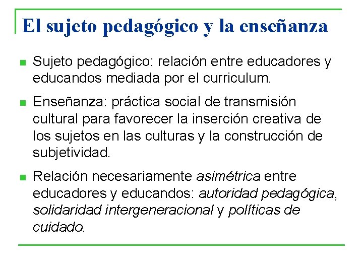 El sujeto pedagógico y la enseñanza n Sujeto pedagógico: relación entre educadores y educandos El sujeto pedagógico y la enseñanza n Sujeto pedagógico: relación entre educadores y educandos
