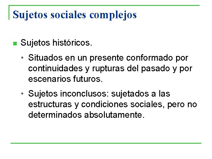 Sujetos sociales complejos n Sujetos históricos. • Situados en un presente conformado por continuidades Sujetos sociales complejos n Sujetos históricos. • Situados en un presente conformado por continuidades