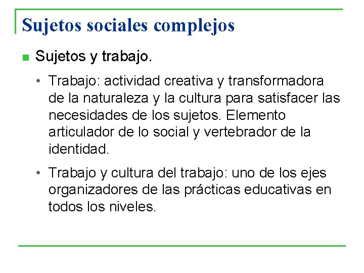 Sujetos sociales complejos n Sujetos y trabajo. • Trabajo: actividad creativa y transformadora de Sujetos sociales complejos n Sujetos y trabajo. • Trabajo: actividad creativa y transformadora de