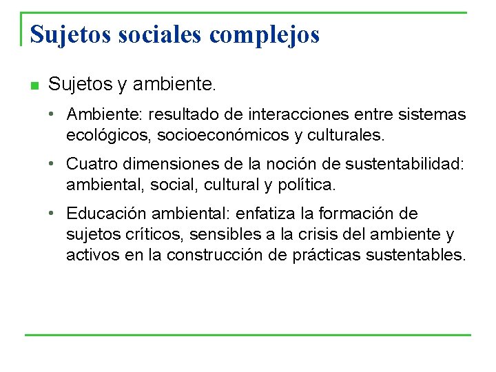 Sujetos sociales complejos n Sujetos y ambiente. • Ambiente: resultado de interacciones entre sistemas Sujetos sociales complejos n Sujetos y ambiente. • Ambiente: resultado de interacciones entre sistemas