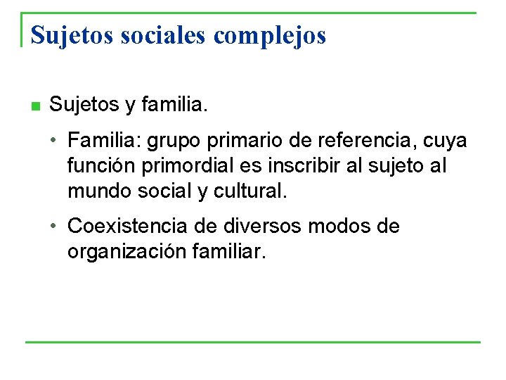 Sujetos sociales complejos n Sujetos y familia. • Familia: grupo primario de referencia, cuya Sujetos sociales complejos n Sujetos y familia. • Familia: grupo primario de referencia, cuya