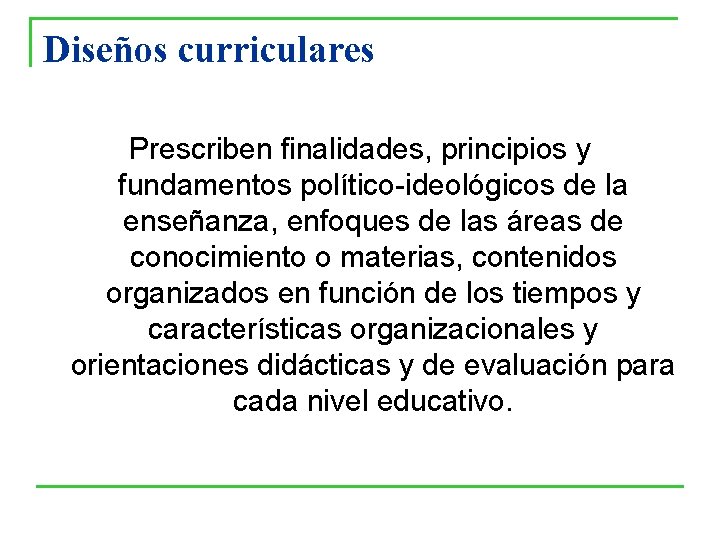 Diseños curriculares Prescriben finalidades, principios y fundamentos político-ideológicos de la enseñanza, enfoques de las Diseños curriculares Prescriben finalidades, principios y fundamentos político-ideológicos de la enseñanza, enfoques de las