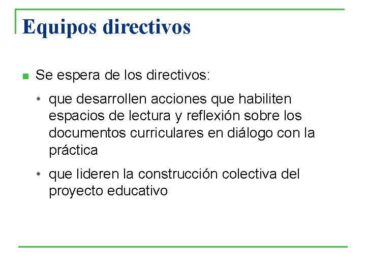 Equipos directivos n Se espera de los directivos: • que desarrollen acciones que habiliten Equipos directivos n Se espera de los directivos: • que desarrollen acciones que habiliten