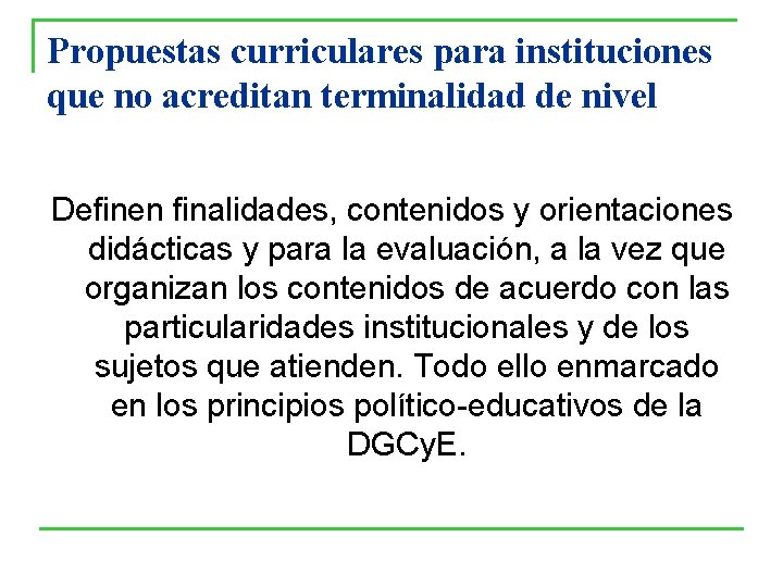 Propuestas curriculares para instituciones que no acreditan terminalidad de nivel Definen finalidades, contenidos y Propuestas curriculares para instituciones que no acreditan terminalidad de nivel Definen finalidades, contenidos y