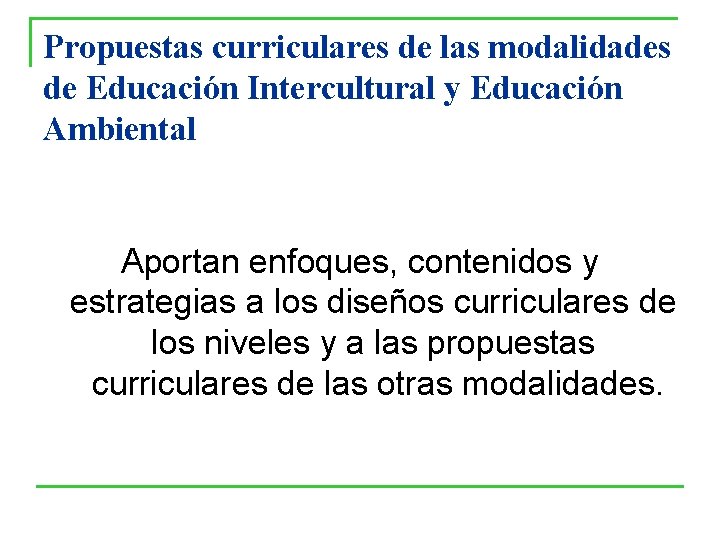 Propuestas curriculares de las modalidades de Educación Intercultural y Educación Ambiental Aportan enfoques, contenidos Propuestas curriculares de las modalidades de Educación Intercultural y Educación Ambiental Aportan enfoques, contenidos