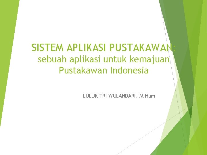 SISTEM APLIKASI PUSTAKAWAN: sebuah aplikasi untuk kemajuan Pustakawan Indonesia LULUK TRI WULANDARI, M. Hum