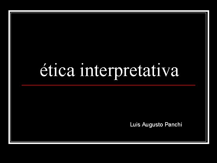 ética interpretativa Luis Augusto Panchi 