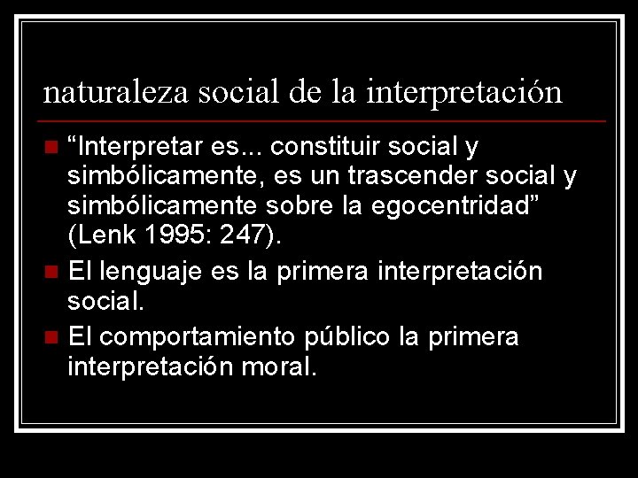 naturaleza social de la interpretación “Interpretar es. . . constituir social y simbólicamente, es