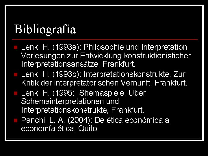 Bibliografía n n Lenk, H. (1993 a): Philosophie und Interpretation. Vorlesungen zur Entwicklung konstruktionisticher