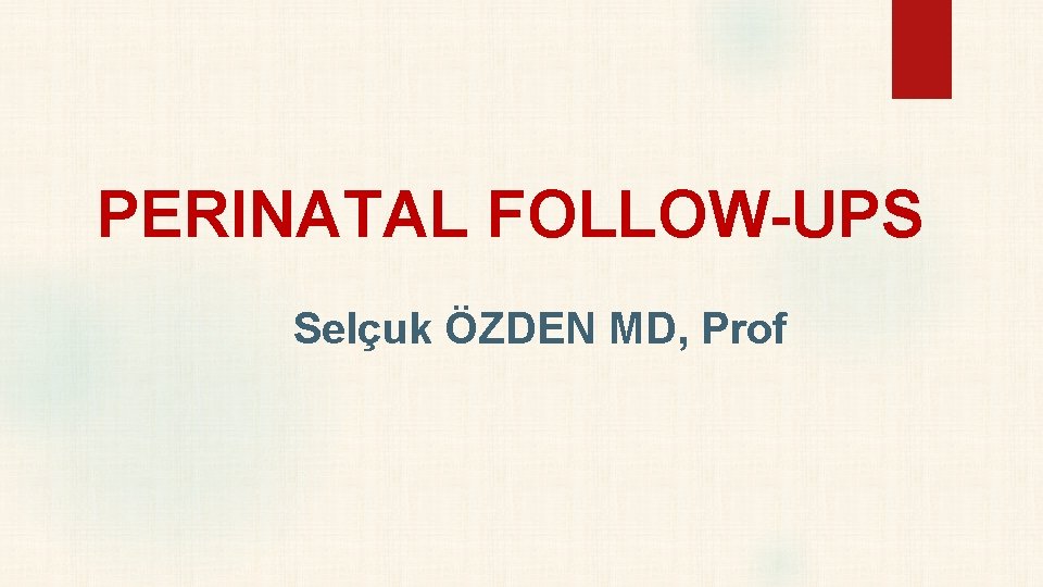 PERINATAL FOLLOW-UPS Selçuk ÖZDEN MD, Prof 