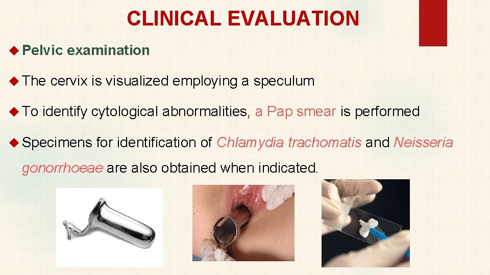 CLINICAL EVALUATION Pelvic examination The cervix is visualized employing a speculum To identify cytological