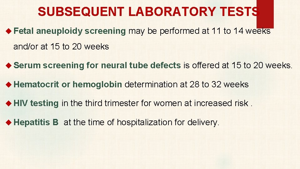 SUBSEQUENT LABORATORY TESTS Fetal aneuploidy screening may be performed at 11 to 14 weeks