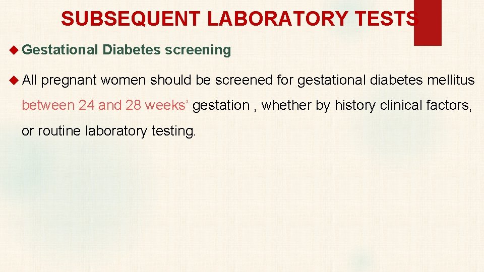 SUBSEQUENT LABORATORY TESTS Gestational Diabetes screening All pregnant women should be screened for gestational