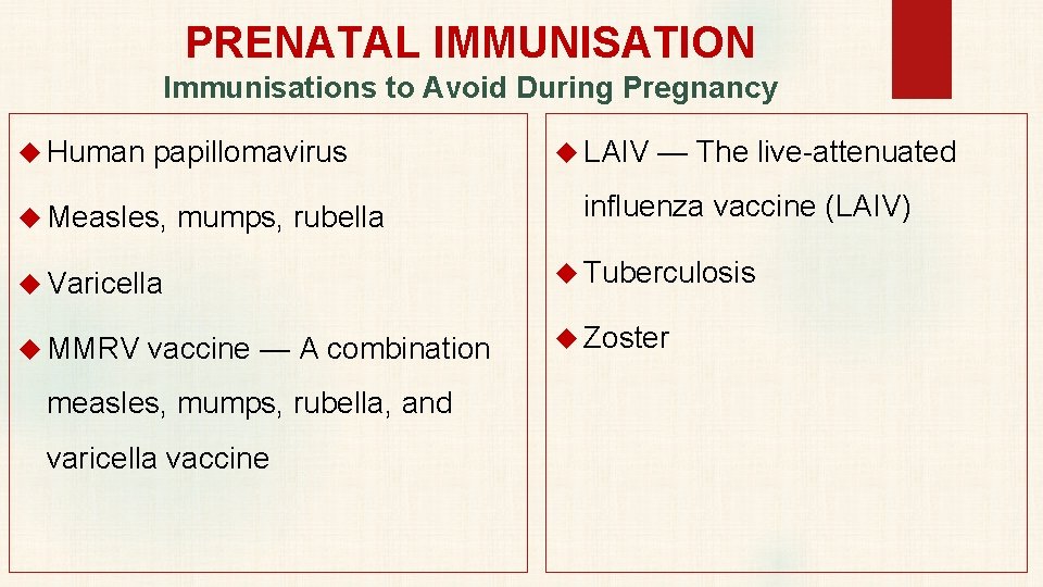 PRENATAL IMMUNISATION Immunisations to Avoid During Pregnancy Human papillomavirus Measles, mumps, rubella LAIV —