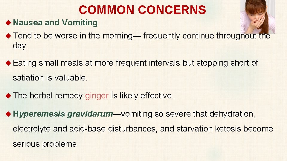COMMON CONCERNS Nausea and Vomiting Tend to be worse in the morning— frequently continue