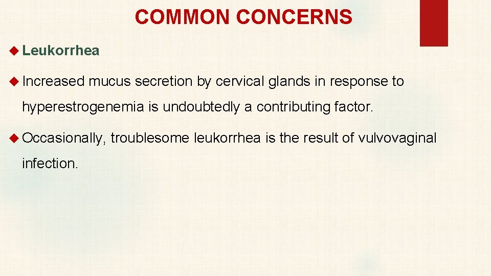 COMMON CONCERNS Leukorrhea Increased mucus secretion by cervical glands in response to hyperestrogenemia is