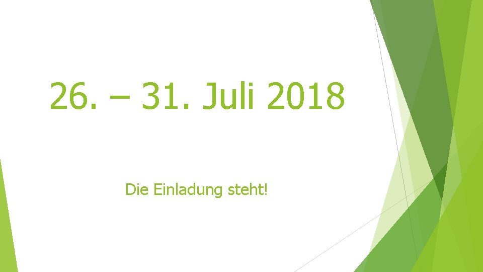 26. – 31. Juli 2018 Die Einladung steht! 