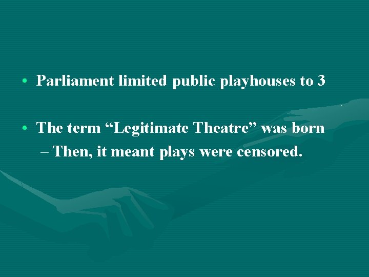  • Parliament limited public playhouses to 3 • The term “Legitimate Theatre” was