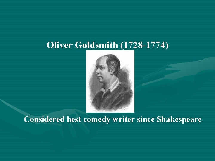 Oliver Goldsmith (1728 -1774) Considered best comedy writer since Shakespeare 