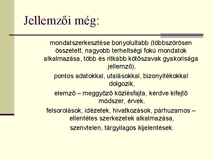 Jellemzői még: mondatszerkesztése bonyolultabb (többszörösen összetett, nagyobb terheltségi fokú mondatok alkalmazása, több és ritkább