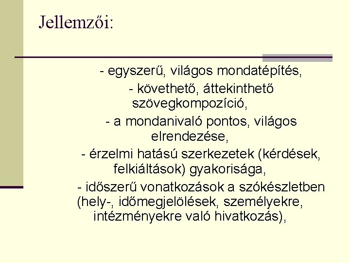 Jellemzői: - egyszerű, világos mondatépítés, - követhető, áttekinthető szövegkompozíció, - a mondanivaló pontos, világos