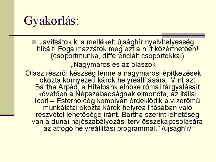 Gyakorlás: n Javítsátok ki a mellékelt újsághír nyelvhelyességi hibáit! Fogalmazzátok meg ezt a hírt