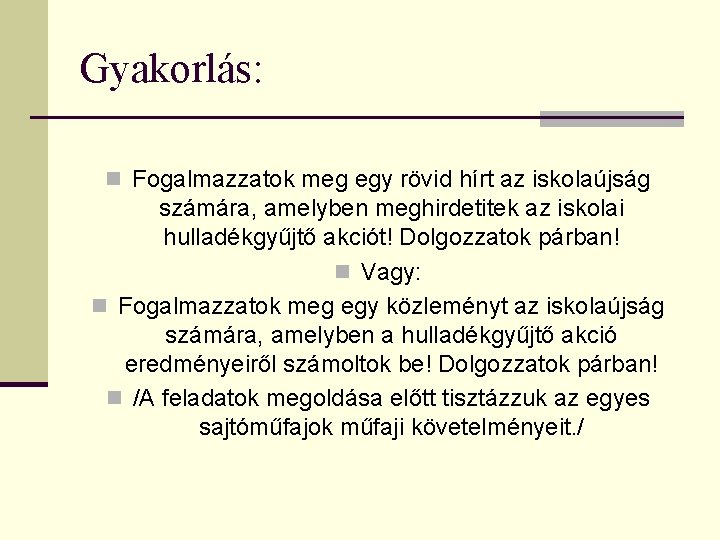 Gyakorlás: n Fogalmazzatok meg egy rövid hírt az iskolaújság számára, amelyben meghirdetitek az iskolai