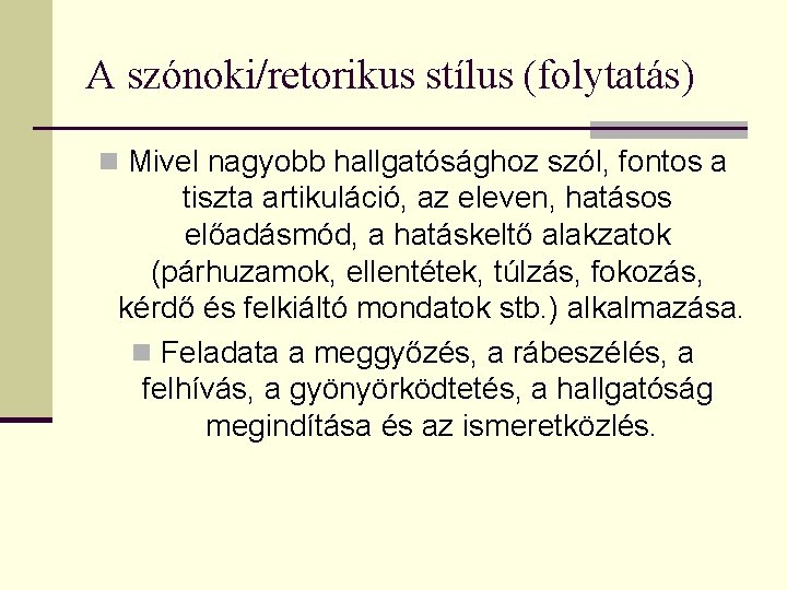 A szónoki/retorikus stílus (folytatás) n Mivel nagyobb hallgatósághoz szól, fontos a tiszta artikuláció, az