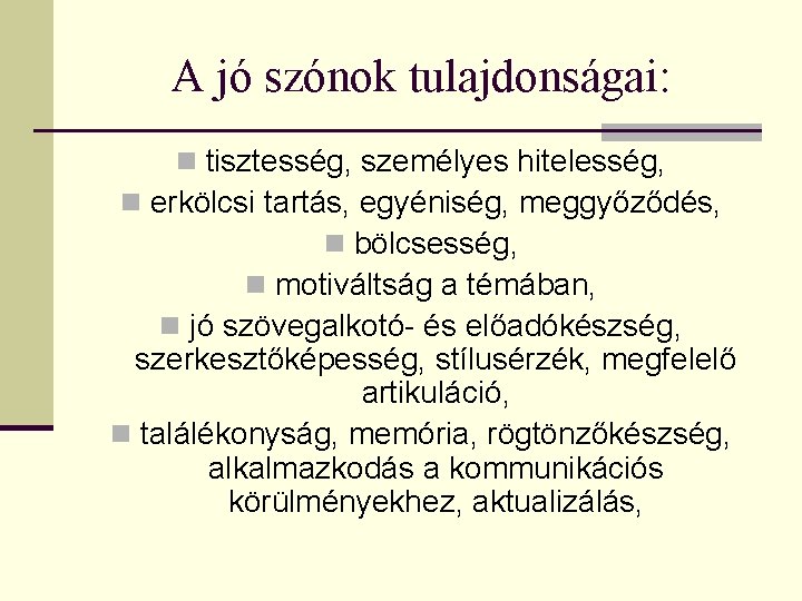 A jó szónok tulajdonságai: n tisztesség, személyes hitelesség, n erkölcsi tartás, egyéniség, meggyőződés, n