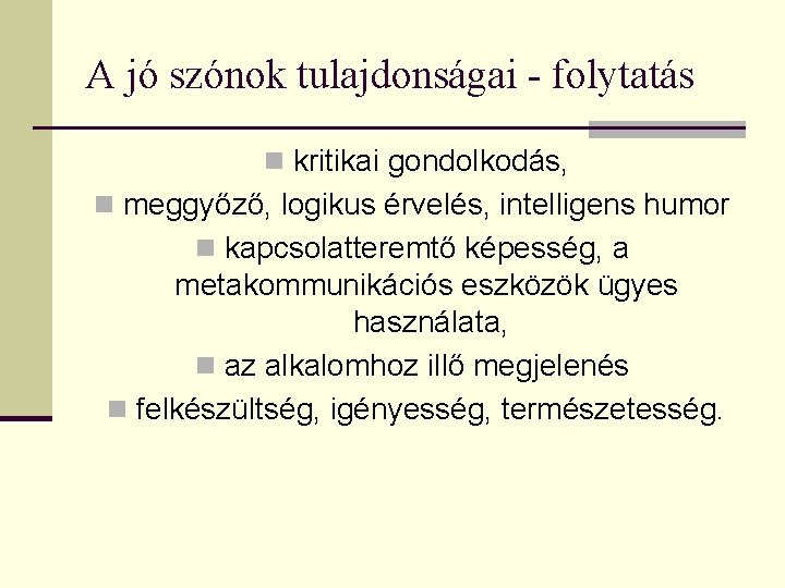 A jó szónok tulajdonságai - folytatás n kritikai gondolkodás, n meggyőző, logikus érvelés, intelligens