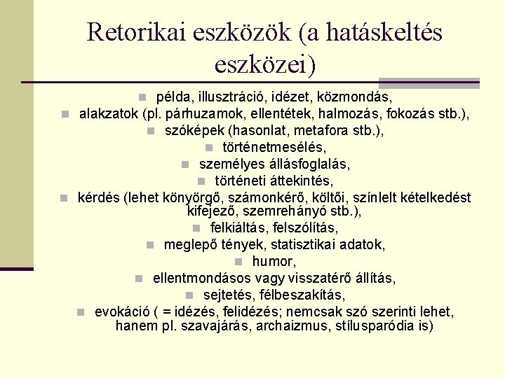 Retorikai eszközök (a hatáskeltés eszközei) n példa, illusztráció, idézet, közmondás, n alakzatok (pl. párhuzamok,