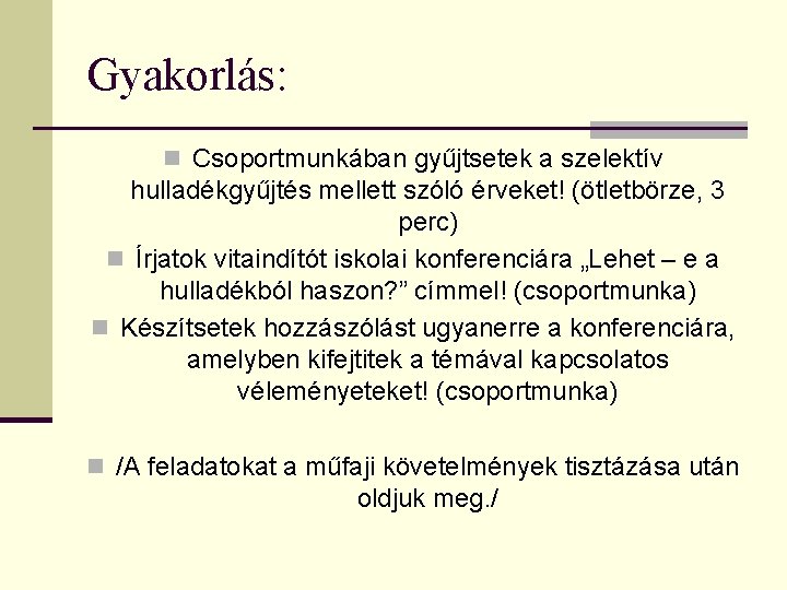 Gyakorlás: n Csoportmunkában gyűjtsetek a szelektív hulladékgyűjtés mellett szóló érveket! (ötletbörze, 3 perc) n