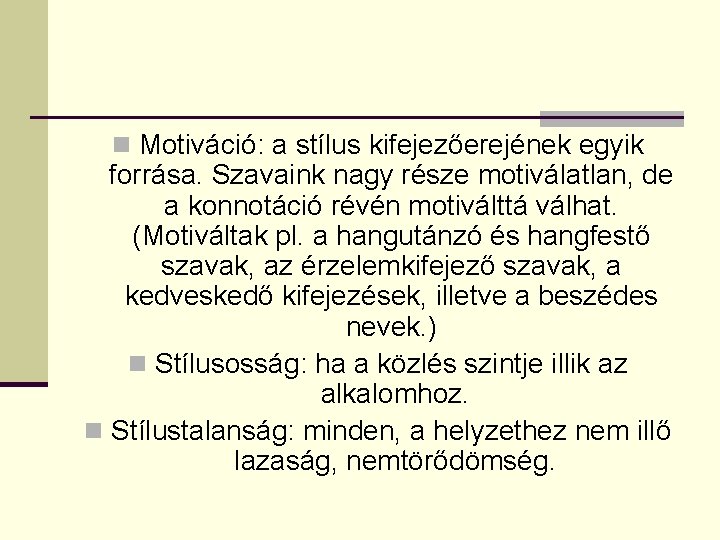 n Motiváció: a stílus kifejezőerejének egyik forrása. Szavaink nagy része motiválatlan, de a konnotáció