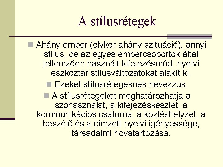 A stílusrétegek n Ahány ember (olykor ahány szituáció), annyi stílus, de az egyes embercsoportok