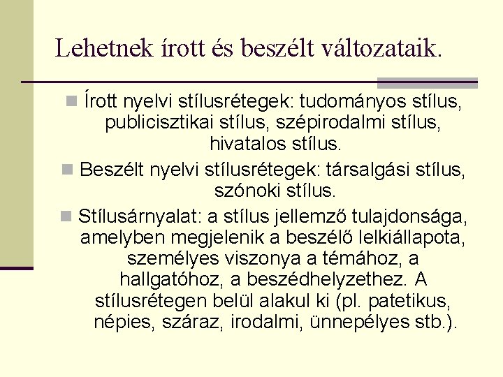 Lehetnek írott és beszélt változataik. n Írott nyelvi stílusrétegek: tudományos stílus, publicisztikai stílus, szépirodalmi