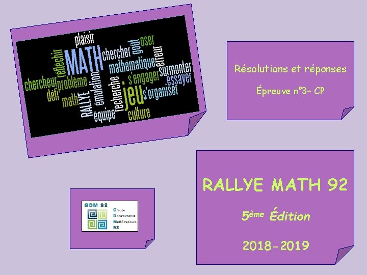 Résolutions et réponses Épreuve n° 3– CP RALLYE MATH 92 5ème Édition 2018 -2019 Résolutions et réponses Épreuve n° 3– CP RALLYE MATH 92 5ème Édition 2018 -2019