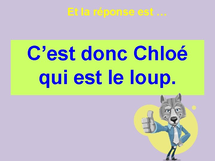 Et la réponse est … C’est donc Chloé qui est le loup. Et la réponse est … C’est donc Chloé qui est le loup.