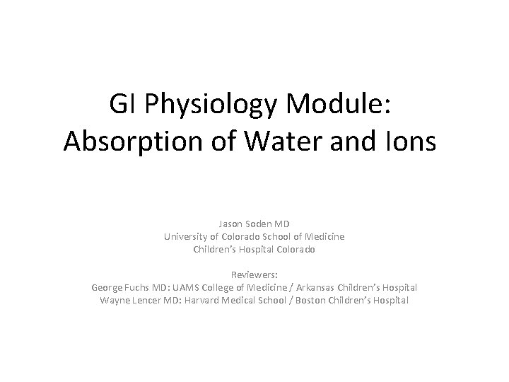 GI Physiology Module: Absorption of Water and Ions Jason Soden MD University of Colorado