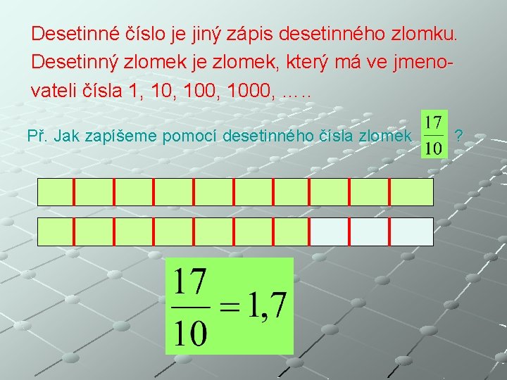 Desetinné číslo je jiný zápis desetinného zlomku. Desetinný zlomek je zlomek, který má ve