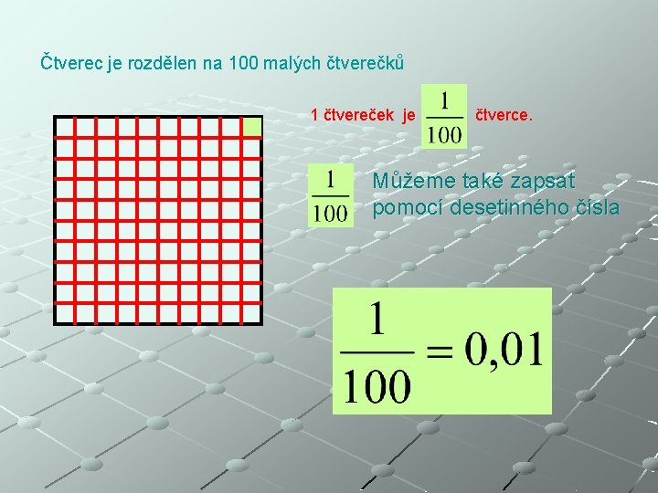 Čtverec je rozdělen na 100 malých čtverečků 1 čtvereček je čtverce. Můžeme také zapsat