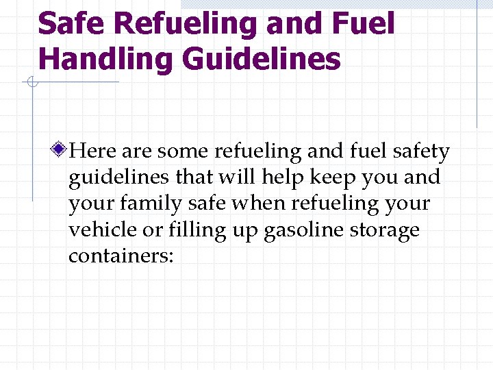 Safe Refueling and Fuel Handling Guidelines Here are some refueling and fuel safety guidelines