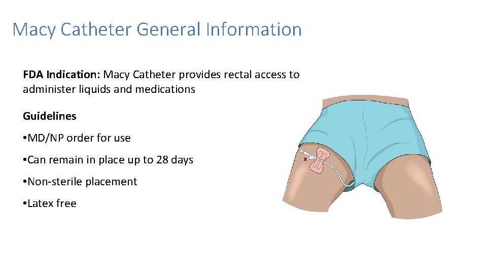 Macy Catheter General Information FDA Indication: Macy Catheter provides rectal access to administer liquids Macy Catheter General Information FDA Indication: Macy Catheter provides rectal access to administer liquids