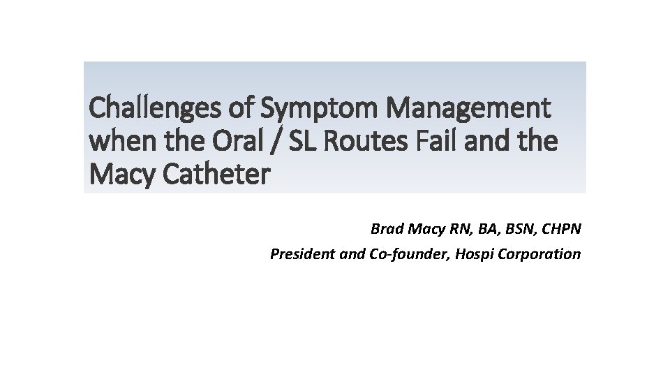 Challenges of Symptom Management when the Oral / SL Routes Fail and the Macy Challenges of Symptom Management when the Oral / SL Routes Fail and the Macy