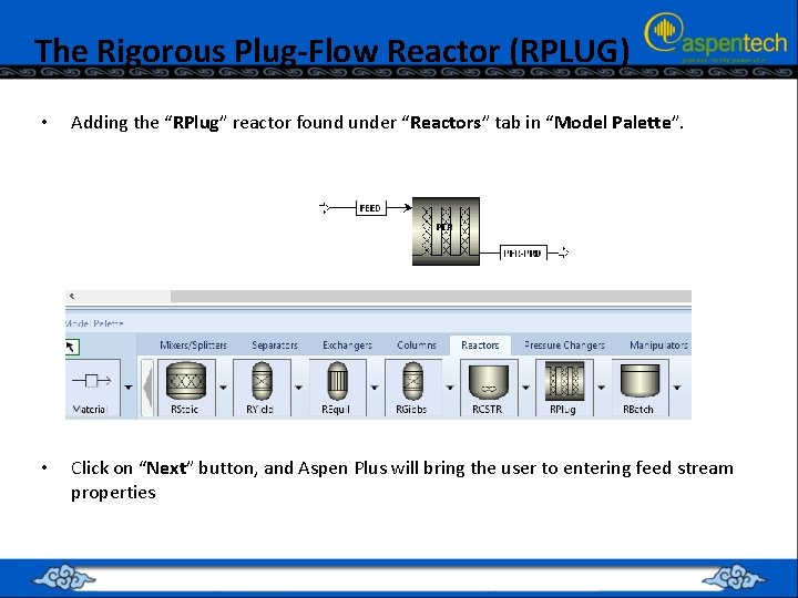 The Rigorous Plug-Flow Reactor (RPLUG) • Adding the “RPlug” reactor found under “Reactors” tab