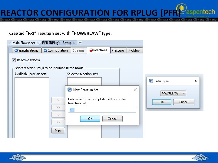 REACTOR CONFIGURATION FOR RPLUG (PFR) Created “R-1” reaction set with “POWERLAW” type. 