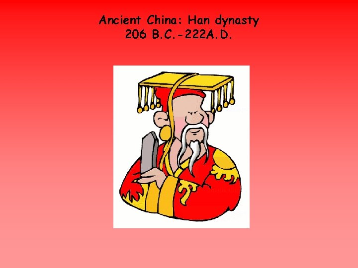 Ancient China: Han dynasty 206 B. C. -222 A. D. 