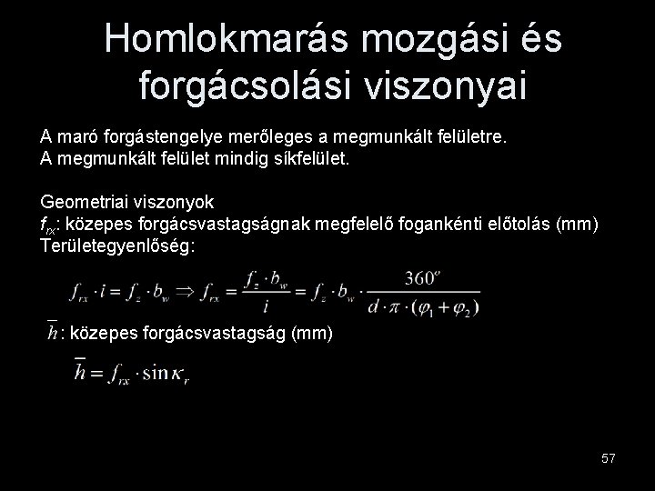Homlokmarás mozgási és forgácsolási viszonyai A maró forgástengelye merőleges a megmunkált felületre. A megmunkált Homlokmarás mozgási és forgácsolási viszonyai A maró forgástengelye merőleges a megmunkált felületre. A megmunkált